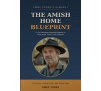 The Amish Home Blueprint: 76 Old-Fashioned Household Systems for Heating, Cooling, Water, Food, and Repairs - and How to Cut Your Living Costs the Plain Way