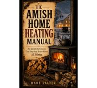 The Amish Home Heating Manual: No-Electricity Systems That Keep Any House Warm All Winter