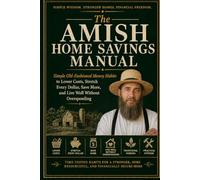 The Amish Home Savings Manual: Simple Old-Fashioned Money Habits to Lower Costs, Stretch Every Dollar, Save More, and Live Well Without Overspending