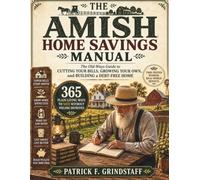 The Amish Home Savings Manual: The Old-Ways Guide to Cutting Your Bills, Growing Your Own, and Building a Debt-Free Home 365 Plain-Living Ways to Save Without Feeling Deprived