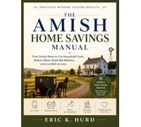The Amish Home Savings Manual: Time-Tested Ways to Cut Household Costs, Reduce Waste, Build Self-Reliance, and Live Well on Less