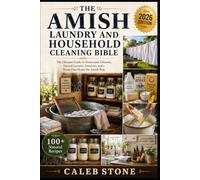 The Amish Laundry and Household Cleaning Bible: Natural Washing Recipes and Chemical-Free Cleaning Solutions for Every Room - Traditional Methods That Have Worked for Generations