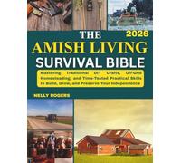 The Amish Living Survival Bible: Mastering Traditional DIY Crafts, Off-Grid Homesteading, and Time-Tested Practical Skills to Build, Grow, and Preserve Your Independence
