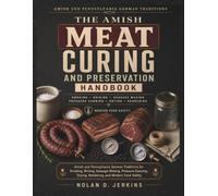THE AMISH MEAT CURING AND PRESERVATION HANDBOOK: Amish and Pennsylvania German Traditions for Smoking, Brining, Sausage Making, Pressure Canning, Drying, Rendering, and Modern Food Safety