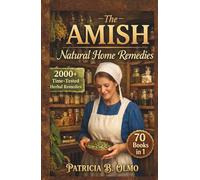 The AMISH Natural Home Remedies: [70-in-1] 2,000+ Time-Tested Holistic Amish Herbal Remedies for Everyday Family Health | Harness Nature’s Healing Wisdom and Embrace Traditional Wellness