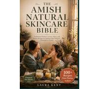 The Amish Natural Skincare Bible: Traditional Herbal Creams, Salves, and Beauty Recipes for Radiant Skin Without Chemicals or Toxins