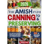 The Amish Path to Canning & Preserving: 270+ Time-Tested Foolproof Recipes to Fill Your Pantry Year-Round Without Waste, Fear or Modern Equipment