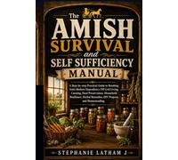 The Amish Survival and Self Sufficiency Manual: A Step by step Guide to Breaking from Modern Dependency Off Grid Living, Canning, Household Resilience, Herbal Remedies, and Homesteading