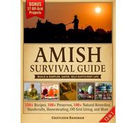The Amish Survival Guide: [13 in 1] Build a Simpler, Safer, Self-Sufficient Life | 150+ Recipes, 100+ Preserves, 100+ Natural Remedies, Handicrafts, Homesteading, Off-Grid Living, and More