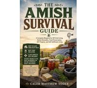 The Amish Survival Guide: A Complete Blueprint for Off-Grid Living, Herbal Remedies, Food Preservation, DIY Projects, and Self-Sufficient Living
