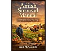 The Amish Survival Manual: Practical Lessons on Self-reliance, Simple Living, and Traditional Skills for Everyday Use