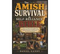 The Amish Survival & Self-Reliance Bible: Preserve Traditional Knowledge with Herbal Remedies, Homestead Skills, Canning, Off-Grid Solutions, and Practical Everyday Preparedness