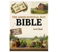 THE AMISH SURVIVAL WAY BIBLE: Tested Herbal Remedies, Healing Tinctures, Herbal Cures, And Traditional Amish Natural Medicine For Everyday Wellness, Self-Reliance, And Preparedness