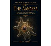 The Amoeba: Integration, Accessibility, and the Primordial Organism (The Human Architecture)