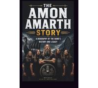 THE AMON AMARTH STORY: A BIOGRAPHY OF THE BAND'S HISTORY AND LEGACY