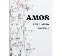 The Amos Bible Study Journal: A Guided Journey Through Justice, Mercy, and Restoration: Devotionals, Reflections, and Prayer Prompts to Deepen Your ... God Through Every Chapter of the Book of Amos