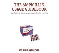THE AMPICILLIN USAGE GUIDEBOOK: Easy Tips for Understanding Antibiotic Benefits and Risks