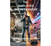 The Amplified Entrepreneur: Building a Business That Rocks