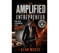 The Amplified Entrepreneur: Building a Business That Rocks