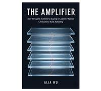 THE AMPLIFIER: How the Agent Economy Is Scaling a Cognitive Failure Civilizations Keep Repeating