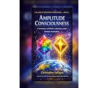 THE AMPLITUHEDRON FRAMEWORK - BOOK 3 AMPLITUDE CONSCIOUSNESS: A Geometry of Mind, Coherence, and Human Awareness