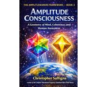 THE AMPLITUHEDRON FRAMEWORK - BOOK 3 AMPLITUDE CONSCIOUSNESS: A Geometry of Mind, Coherence, and Human Awareness