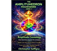 THE AMPLITUHEDRON FRAMEWORK Book 4 Amplitude Cosmology: How Geometry Formed the Universe