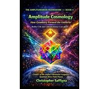 THE AMPLITUHEDRON FRAMEWORK Book 4 Amplitude Cosmology: How Geometry Formed the Universe