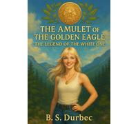 The Amulet of The Golden Eagle: Legend of the White One: 1
