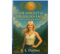 The Amulet of The Golden Eagle: Legend of the White One