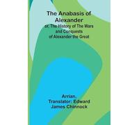 The Anabasis of Alexander; or, The History of the Wars and Conquests of Alexander the Great