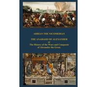 THE ANABASIS OF ALEXANDER: or The History of the Wars and Conquests of Alexander the Great.