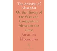 The Anabasis of Alexander: Or, the History of the Wars and Conquests of Alexander the Great