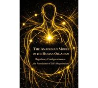 THE ANADESIAN MODEL OF THE HUMAN ORGANISM: Regulatory Configurations as the Foundation of Life’s Organization