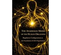THE ANADESIAN MODEL OF THE HUMAN ORGANISM: Regulatory Configurations as the Foundation of Life’s Organization