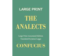 The Analects, a Large Print Annotated Edition: With an Introduction, Notes on the Twenty Books, and Biographies of Confucius and James Legge: 3 (Chinese Classics)