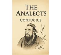 The Analects: The Timeless Teachings of Confucius on Wisdom and Virtue