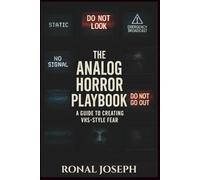 The Analog Horror Playbook: A Creator’s Guide to VHS-Style Fear: From First Broadcast to Finale and Beyond