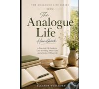 The Analogue Life Handbook: A Practical UK Guide to Reclaiming Your Attention, Reducing Screen Overload and Rediscovering Offline Pleasures, Simple ... and Slower Living (The Analogue Life Series)