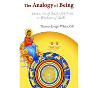 The Analogy of Being: Invention of the Antichrist or the Wisdom of God?: Invention of the Antichrist or Wisdom of God?