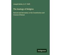 The Analogy of Religion: Natural and Revealed, to the Constitution and Course of Nature