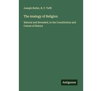 The Analogy of Religion: Natural and Revealed, to the Constitution and Course of Nature