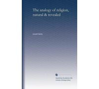 The analogy of religion, natural & revealed