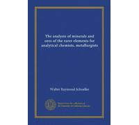 The analysis of minerals and ores of the rarer elements for analytical chemists, metallurgists