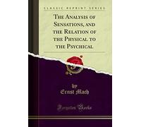 The Analysis of Sensations, and the Relation of the Physical to the Psychical (Classic Reprint)