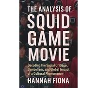The Analysis of Squid Game Movie: Decoding the Social Critique, Symbolism, and Global Impact of a Cultural Phenomenon