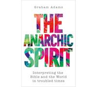 The Anarchic Spirit: Interpreting the Bible and the World in troubled times