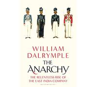 The Anarchy: The Relentless Rise of the East India Company