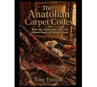 The Anatolian Carpet Codex: Wool, Silk, Cotton, Knot, Color, and Cultural Memory in Turkish Carpets