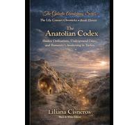 The Anatolian Codex: Hidden Civilizations, Underground Cities, and Humanity's Awakening in Turkey (The Lily Contact Chronicles)